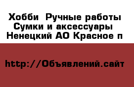 Хобби. Ручные работы Сумки и аксессуары. Ненецкий АО,Красное п.